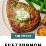 An air fried filet mignon topped with herb butter is served with green beans and roasted potatoes on a white plate; text below reads "Air Fryer Filet Mignon.
