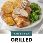 A plate with sliced grilled chicken, roasted potato slices, and broccoli. A hand is using a fork to lift a piece of chicken. Text reads: "Air Fryer Grilled Chicken.
