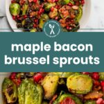 A bowl of maple bacon Brussels sprouts with pomegranate seeds. Text overlay reads “maple bacon brussel sprouts.” Close-up of the dish is shown below the text.